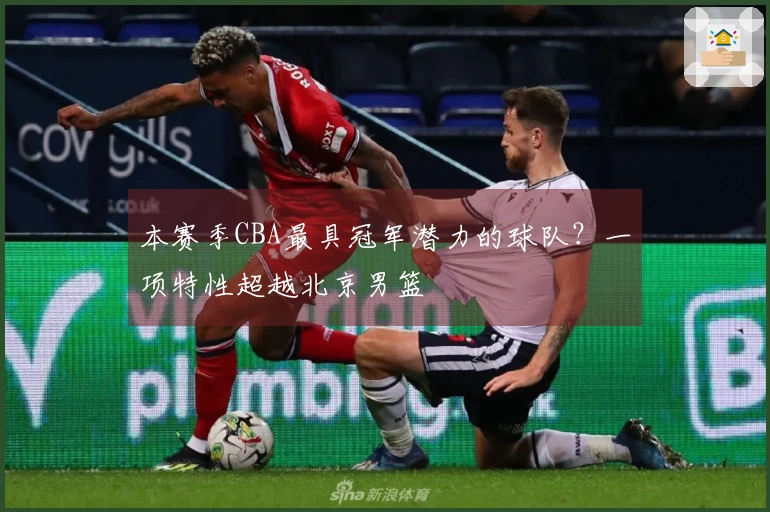 本赛季CBA最具冠军潜力的球队？一项特性超越北京男篮
